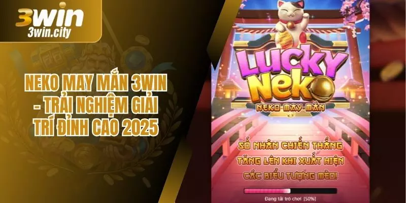 Neko May Mắn 3win - Trải Nghiệm Giải Trí Đỉnh Cao 2025