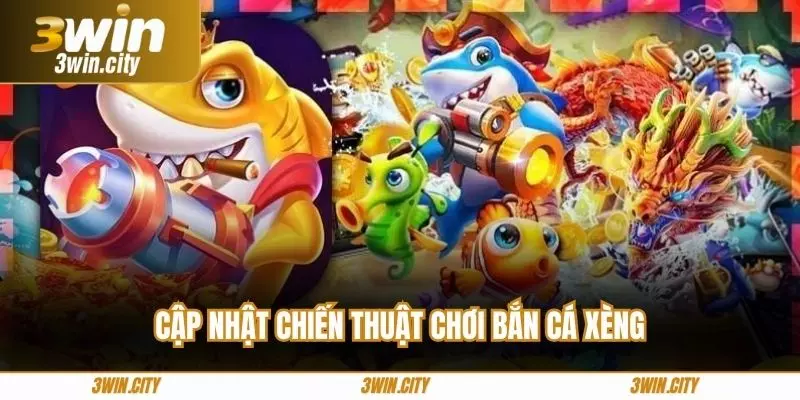 Cập nhật chiến thuật chơi bắn cá xèng