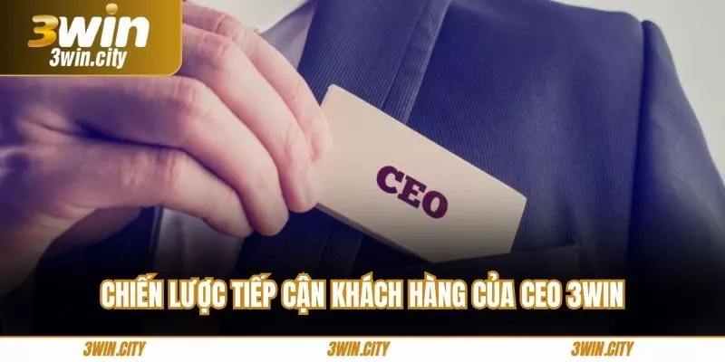 Chiến lược tiếp cận khách hàng của ceo 3win