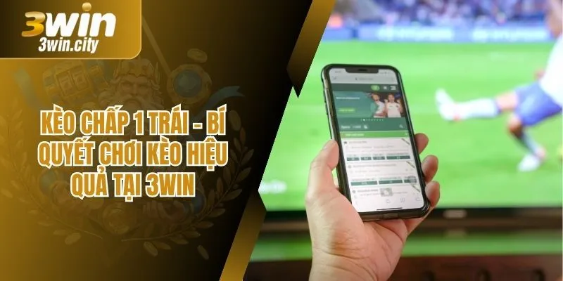 Kèo Chấp 1 Trái – Bí Quyết Chơi Kèo Hiệu Quả Tại 3Win