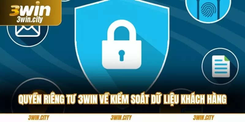 Quyền riêng tư 3win về kiểm soát dữ liệu khách hàng