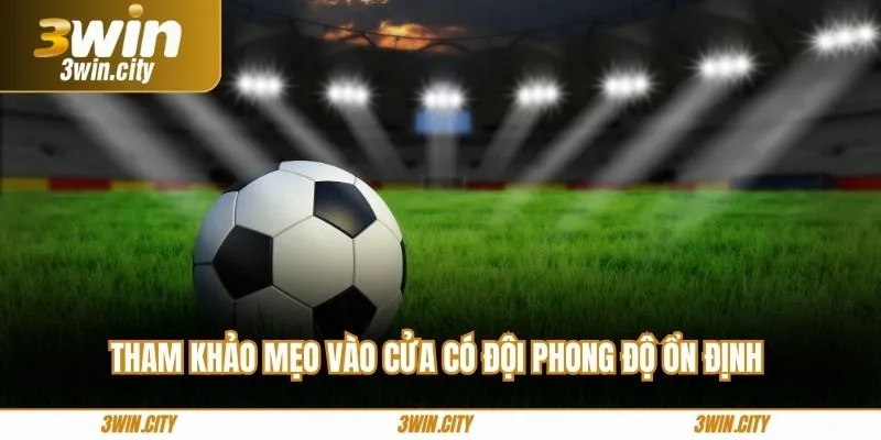 Tham khảo mẹo vào cửa có đội phong độ ổn định