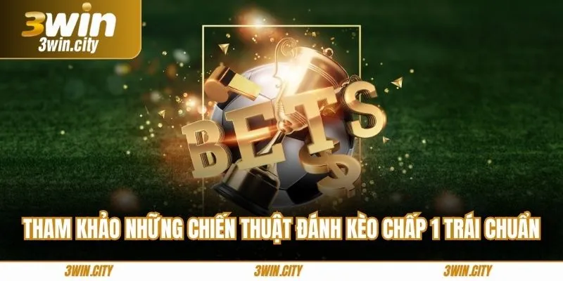 Tham khảo những chiến thuật đánh kèo chấp 1 trái chuẩn